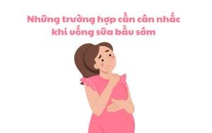 Những trường hợp cần cân nhắc khi uống sữa bầu sớm